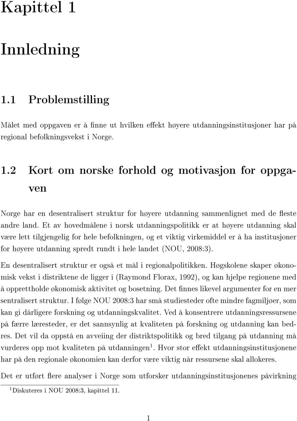 i hele landet (NOU, 2008:3). En desentralisert struktur er også et mål i regionalpolitikken.