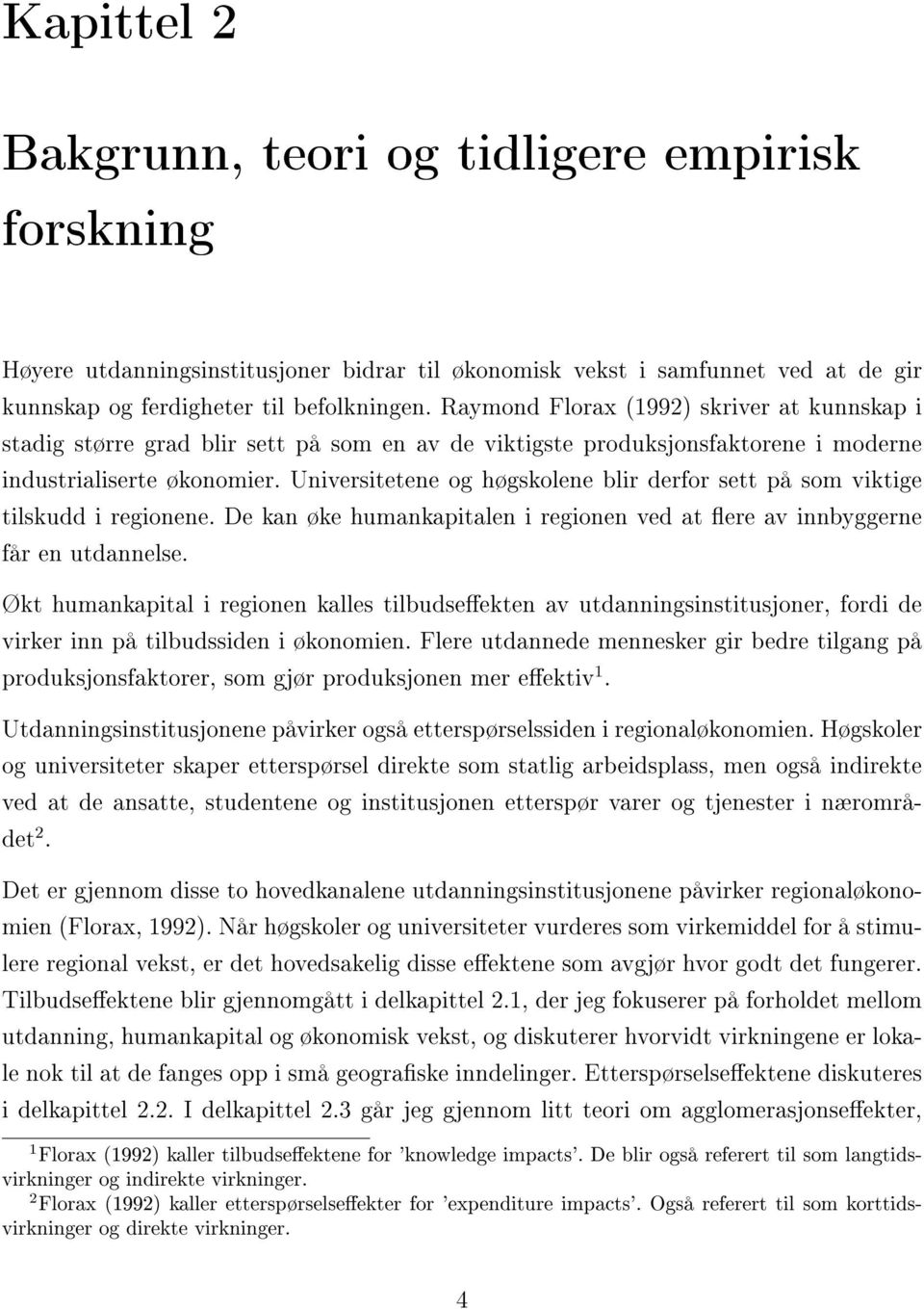 Universitetene og høgskolene blir derfor sett på som viktige tilskudd i regionene. De kan øke humankapitalen i regionen ved at ere av innbyggerne får en utdannelse.