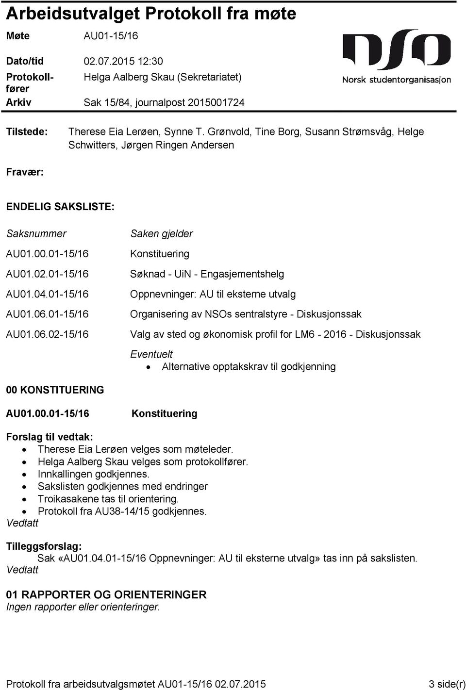 Grønvold, Tine Borg, Susann Strømsvåg, Helge Schwitters, Jørgen Ringen Andersen Fravær: ENDELIG SAKSLISTE: Saksnummer AU01.00.01-15/16 AU01.02.01-15/16 AU01.04.01-15/16 AU01.06.