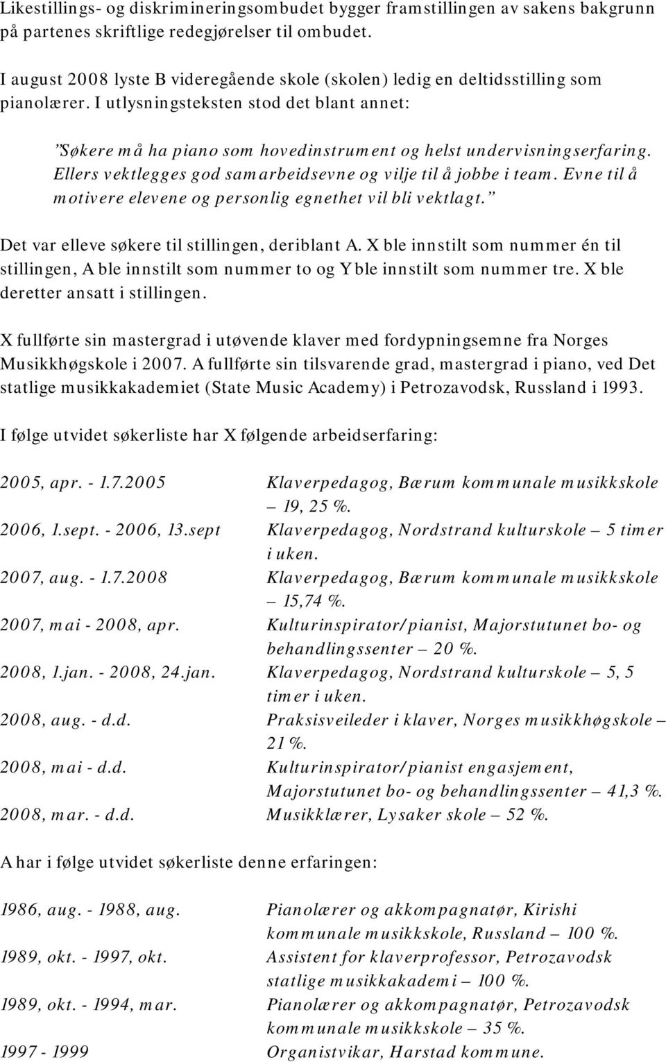 I utlysningsteksten stod det blant annet: Søkere må ha piano som hovedinstrument og helst undervisningserfaring. Ellers vektlegges god samarbeidsevne og vilje til å jobbe i team.