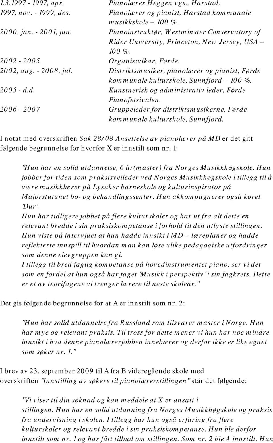 Distriktsmusiker, pianolærer og pianist, Førde kommunale kulturskole, Sunnfjord 100 %. 2005 - d.d. Kunstnerisk og administrativ leder, Førde Pianofetsivalen.