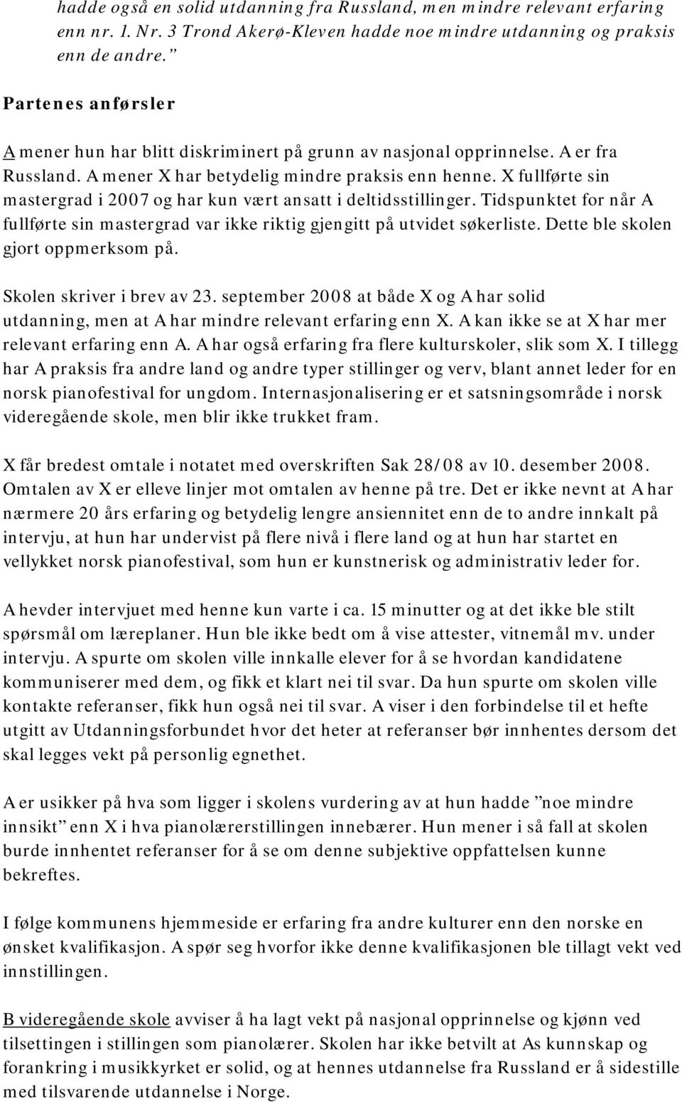 X fullførte sin mastergrad i 2007 og har kun vært ansatt i deltidsstillinger. Tidspunktet for når A fullførte sin mastergrad var ikke riktig gjengitt på utvidet søkerliste.