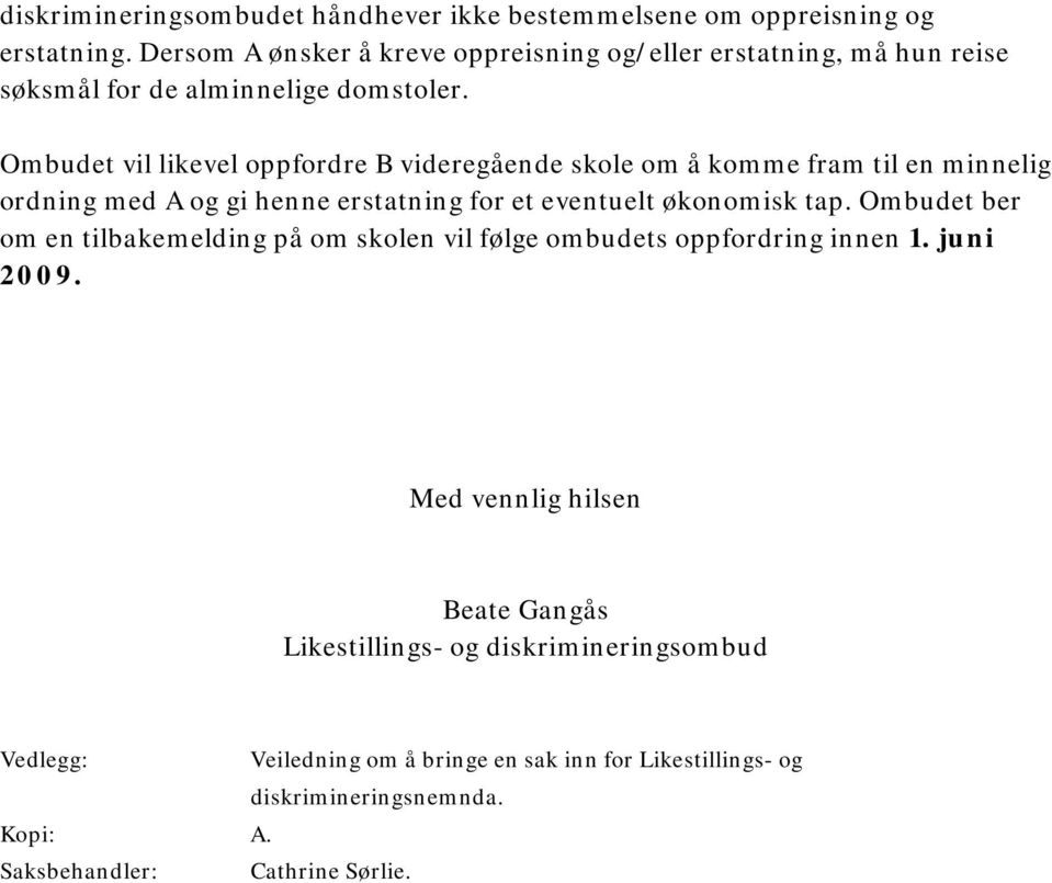 Ombudet vil likevel oppfordre B videregående skole om å komme fram til en minnelig ordning med A og gi henne erstatning for et eventuelt økonomisk tap.