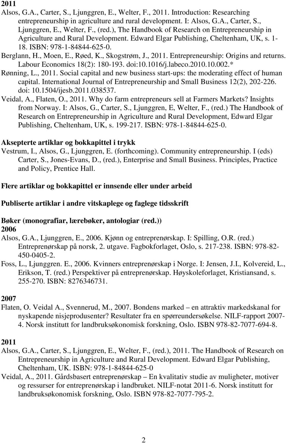 , Skogstrøm, J., 2011. Entrepreneurship: Origins and returns. Labour Economics 18(2): 180-193. doi:10.1016/j.labeco.2010.10.002.* Rønning, L., 2011. Social capital and new business start-ups: the moderating effect of human capital.