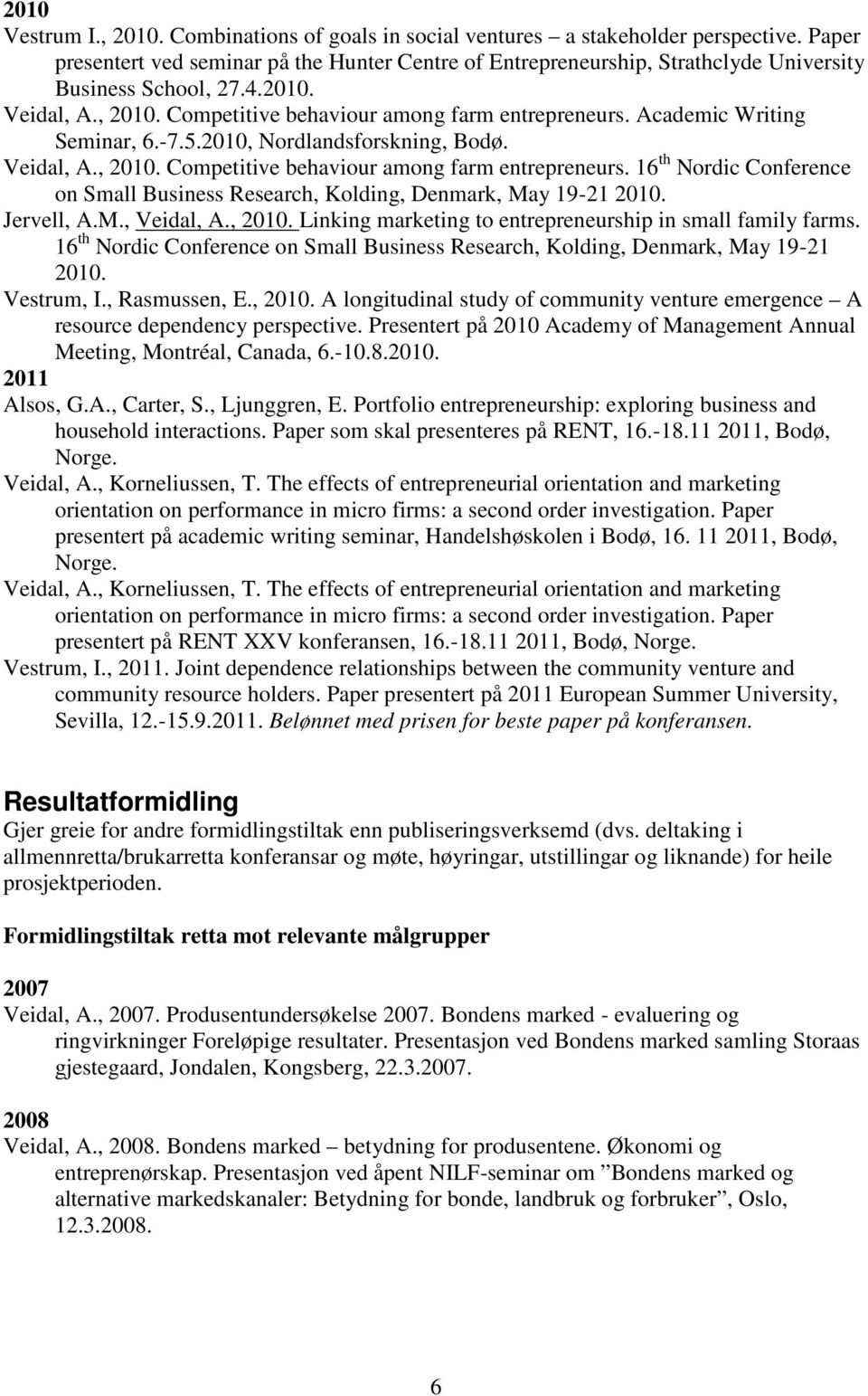 Academic Writing Seminar, 6.-7.5.2010, Nordlandsforskning, Bodø. Veidal, A., 2010. Competitive behaviour among farm entrepreneurs.