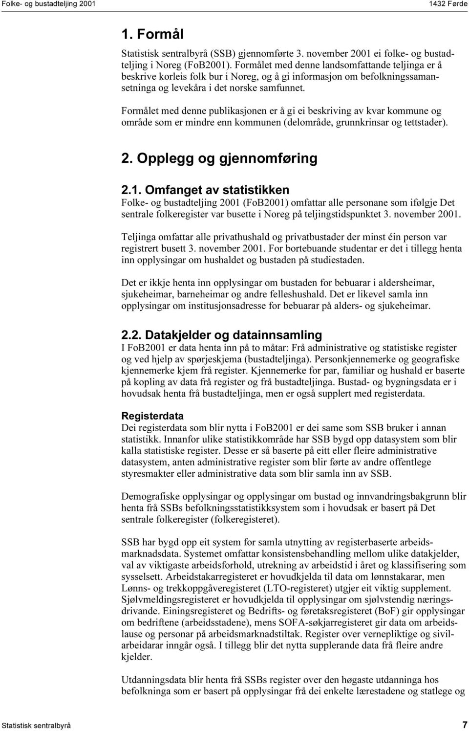 Formålet med denne publikasjonen er å gi ei beskriving av kvar kommune og område som er mindre enn kommunen (delområde, grunnkrinsar og tettstader). 2. Opplegg og gjennomføring 2.1.