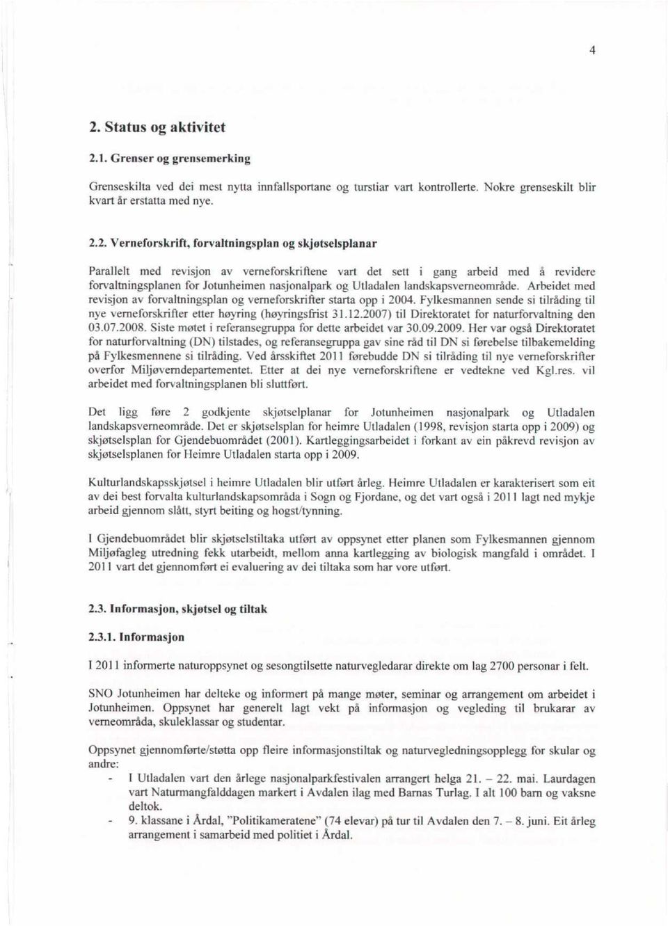 landskapsvemeområde. Arbeidet med revisjon av forvaltningsplan og verneforskrifter starta opp i 2004. Fylkesmannen sende si tilråding til nye verneforskrifter etter høyring (hayringsfrist 31.12.