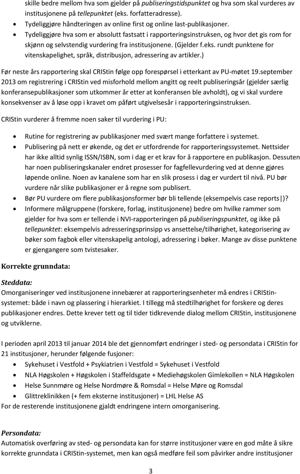 Tydeliggjøre hva som er absolutt fastsatt i rapporteringsinstruksen, og hvor det gis rom for skjønn og selvstendig vurdering fra institusjonene. (Gjelder f.eks.