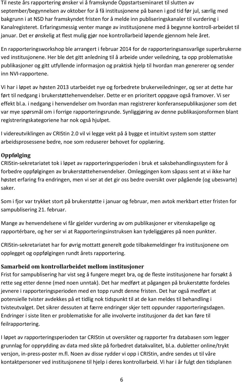 Det er ønskelig at flest mulig gjør noe kontrollarbeid løpende gjennom hele året. En rapporteringsworkshop ble arrangert i februar 2014 for de rapporteringsansvarlige superbrukerne ved institusjonene.