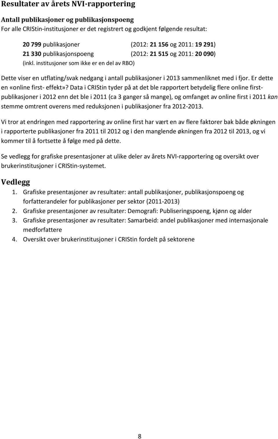 institusjoner som ikke er en del av RBO) Dette viser en utflating/svak nedgang i antall publikasjoner i 2013 sammenliknet med i fjor. Er dette en «online first- effekt»?