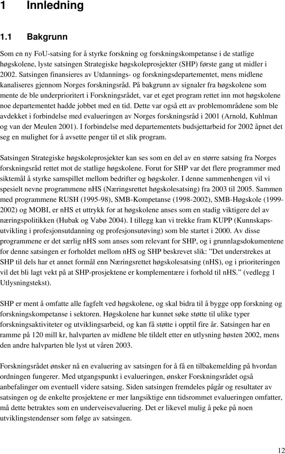 Satsingen finansieres av Utdannings- og forskningsdepartementet, mens midlene kanaliseres gjennom Norges forskningsråd.