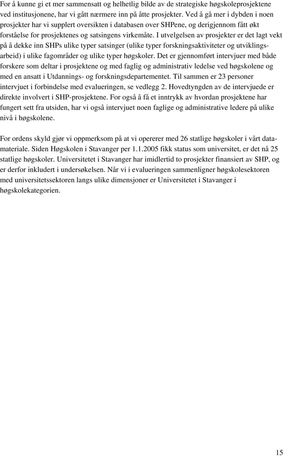 I utvelgelsen av prosjekter er det lagt vekt på å dekke inn SHPs ulike typer satsinger (ulike typer forskningsaktiviteter og utviklingsarbeid) i ulike fagområder og ulike typer høgskoler.