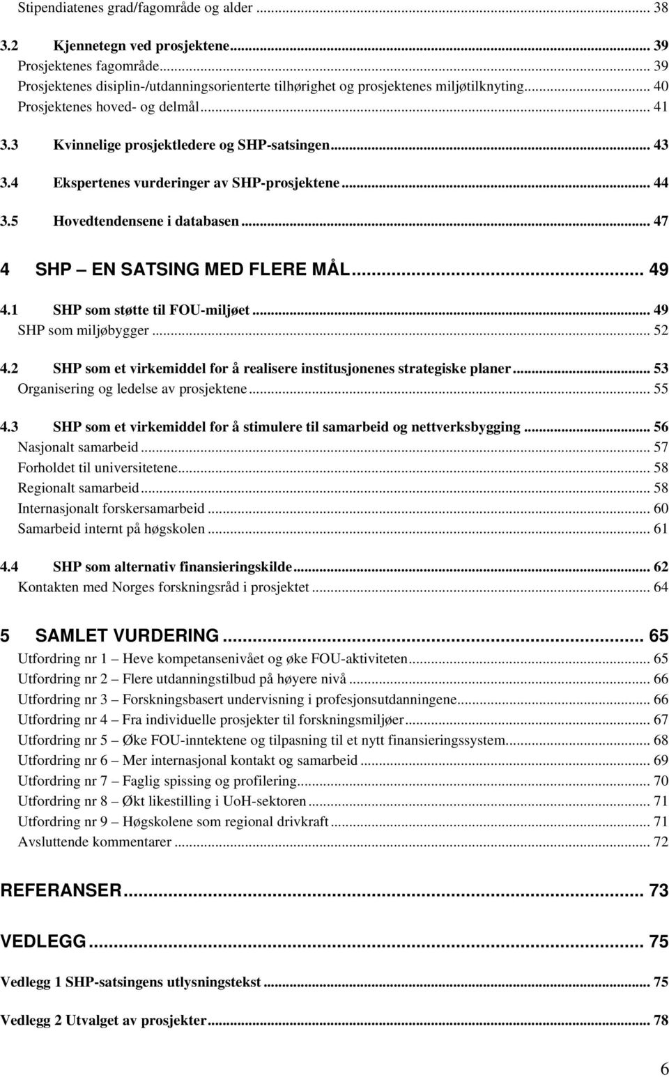 .. 47 4 SHP EN SATSING MED FLERE MÅL... 49 4.1 SHP som støtte til FOU-miljøet... 49 SHP som miljøbygger... 52 4.2 SHP som et virkemiddel for å realisere institusjonenes strategiske planer.