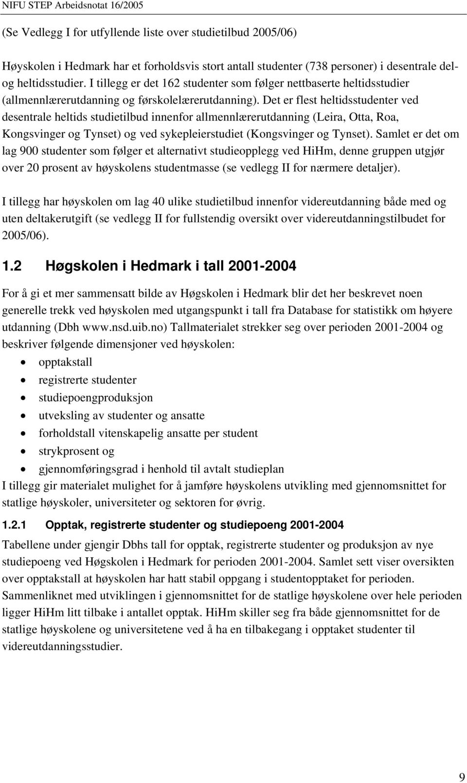 Det er flest heltidsstudenter ved desentrale heltids studietilbud innenfor allmennlærerutdanning (Leira, Otta, Roa, Kongsvinger og Tynset) og ved sykepleierstudiet (Kongsvinger og Tynset).