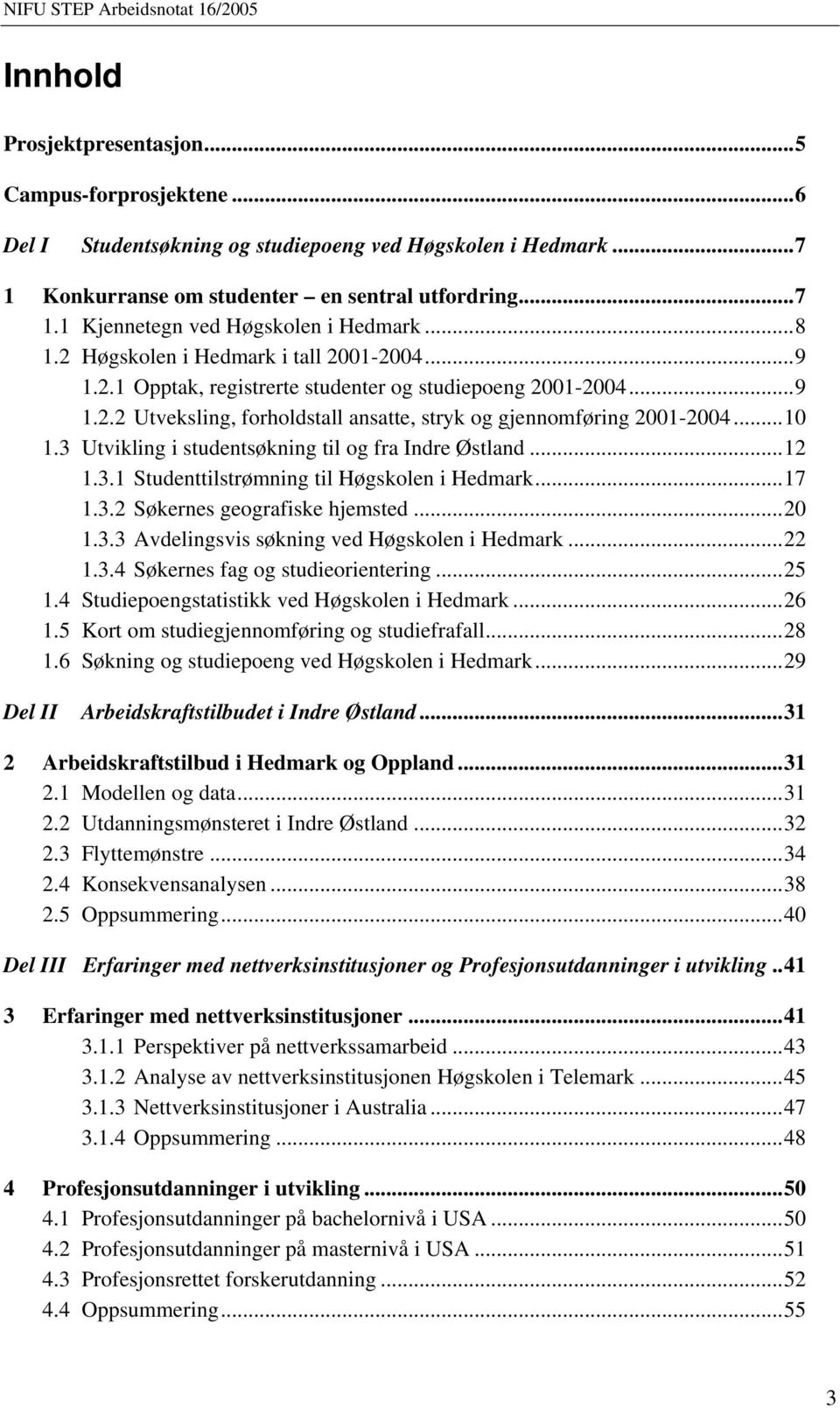 3 Utvikling i studentsøkning til og fra Indre Østland...12 1.3.1 Studenttilstrømning til Høgskolen i Hedmark...17 1.3.2 Søkernes geografiske hjemsted...20 1.3.3 Avdelingsvis søkning ved Høgskolen i Hedmark.