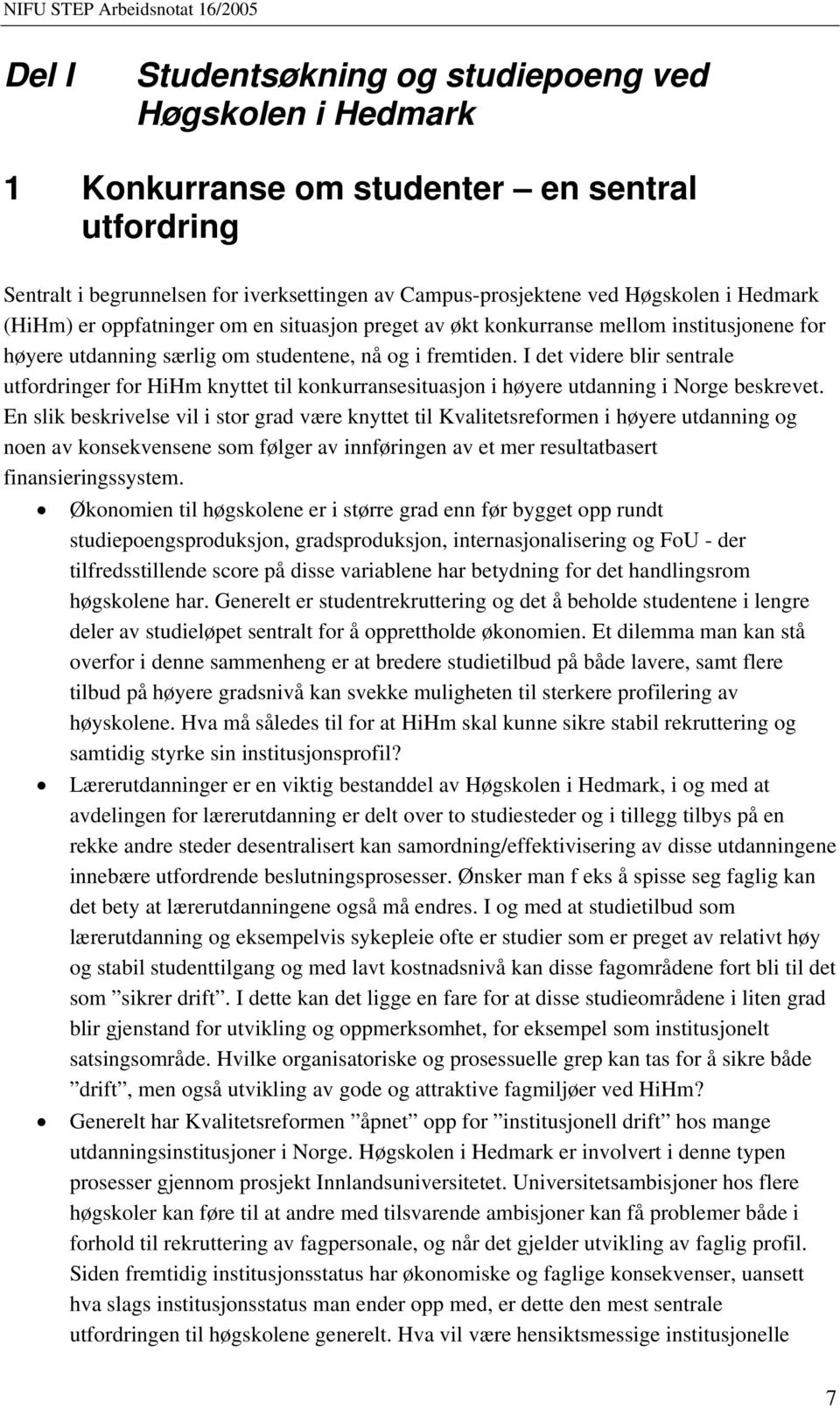 I det videre blir sentrale utfordringer for HiHm knyttet til konkurransesituasjon i høyere utdanning i Norge beskrevet.
