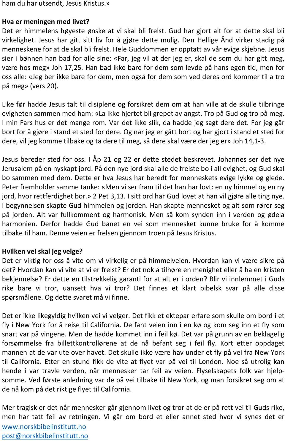 Jesus sier i bønnen han bad for alle sine: «Far, jeg vil at der jeg er, skal de som du har gitt meg, være hos meg» Joh 17,25.