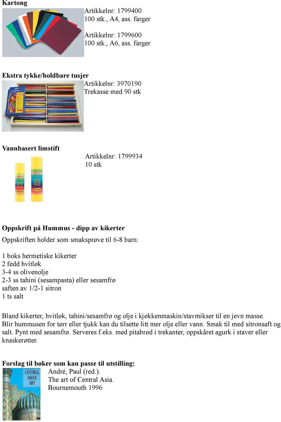 6-8 barn: 1 boks hermetiske kikerter 2 fedd hvitløk 3-4 ss olivenolje 2-3 ss tahini (sesampasta) eller sesamfrø saften av 1/2-1 sitron 1 ts salt Bland kikerter, hvitløk, tahini/sesamfrø og olje i