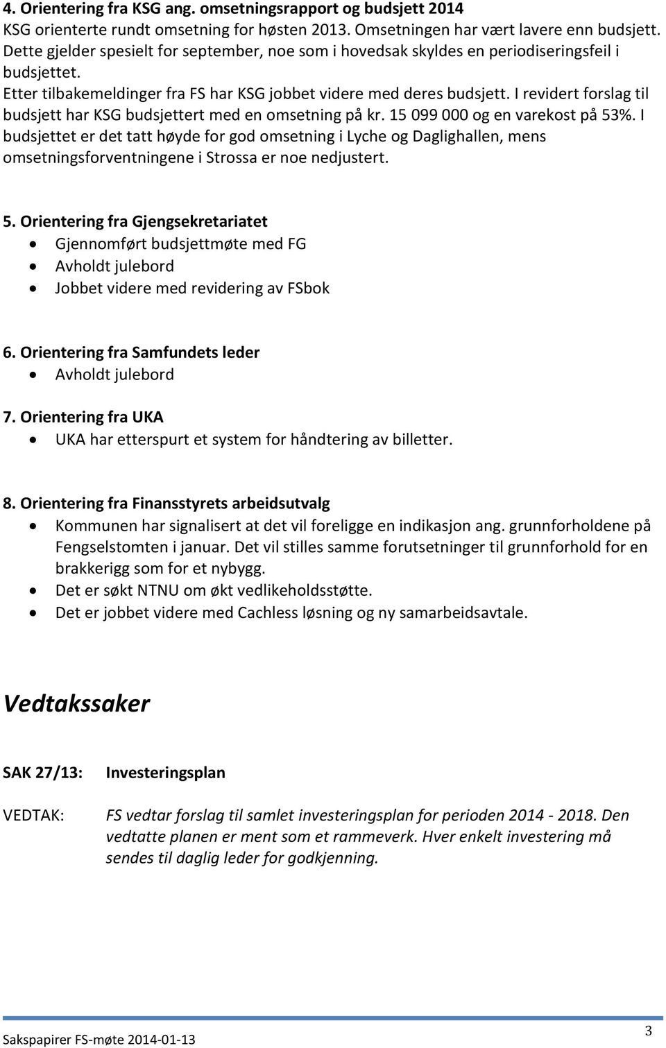 I revidert forslag til budsjett har KSG budsjettert med en omsetning på kr. 15 099 000 og en varekost på 53%.