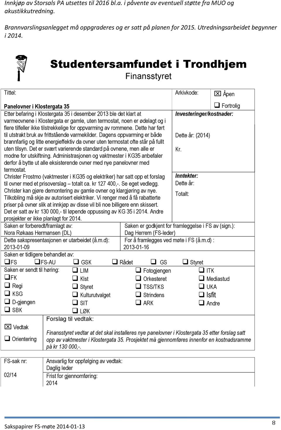 Tittel: Studentersamfundet i Trondhjem Finansstyret Arkivkode: Åpen Panelovner i Klostergata 35 Fortrolig Etter befaring i Klostergata 35 i desember 2013 ble det klart at Investeringer/kostnader: