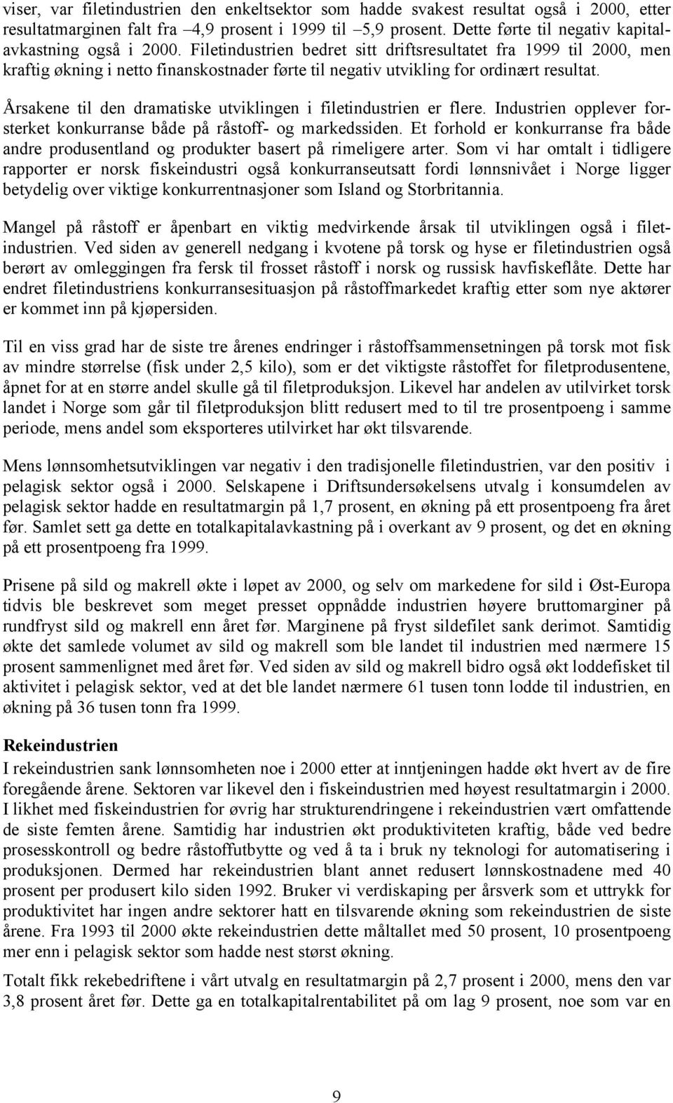 Filetindustrien bedret sitt driftsresultatet fra 1999 til 2000, men kraftig økning i netto finanskostnader førte til negativ utvikling for ordinært resultat.