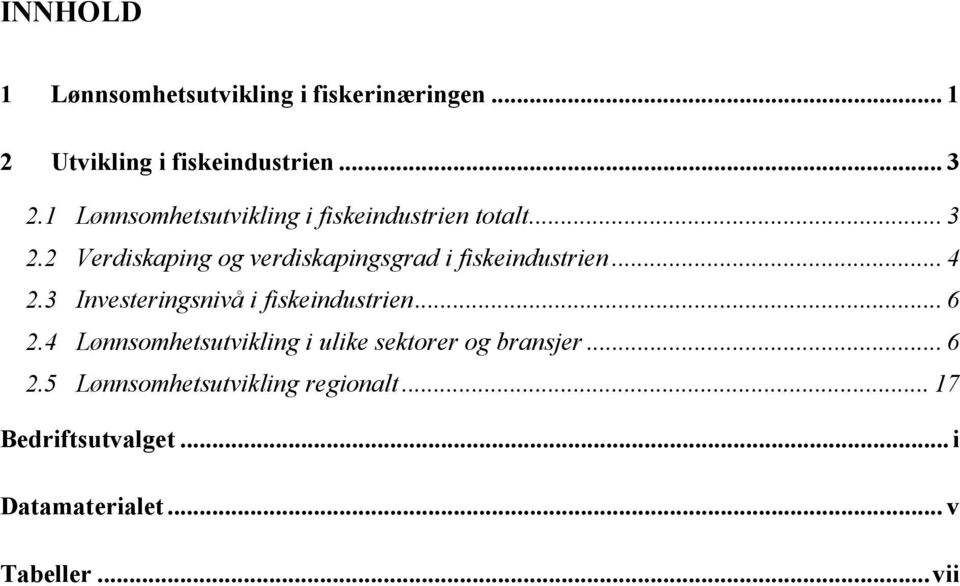 2 Verdiskaping og verdiskapingsgrad i fiskeindustrien... 4 2.3 Investeringsnivå i fiskeindustrien.