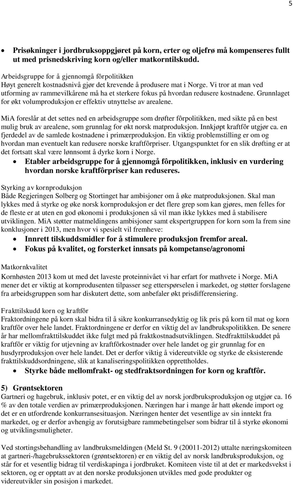 Vi tror at man ved utforming av rammevilkårene må ha et sterkere fokus på hvordan redusere kostnadene. Grunnlaget for økt volumproduksjon er effektiv utnyttelse av arealene.