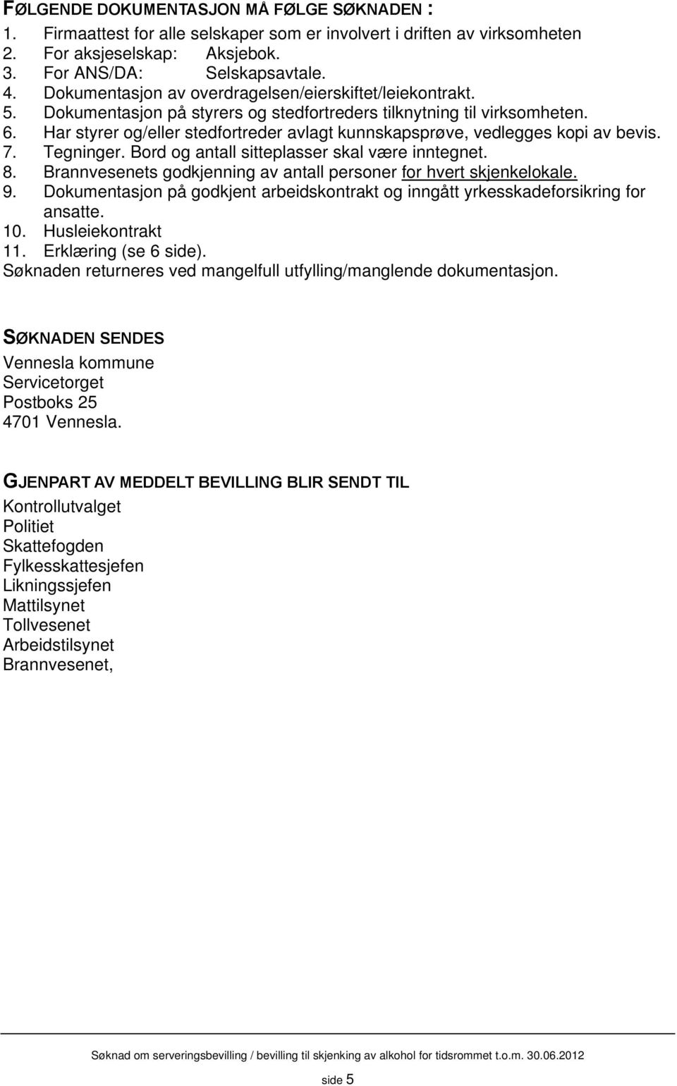 Har styrer og/eller stedfortreder avlagt kunnskapsprøve, vedlegges kopi av bevis. 7. Tegninger. Bord og antall sitteplasser skal være inntegnet. 8.