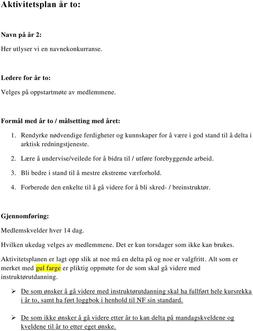 Bli bedre i stand til å mestre ekstreme værforhold. 4. Forberede den enkelte til å gå videre for å bli skred- / breinstruktør. Gjennomføring: Medlemskvelder hver 14 dag.