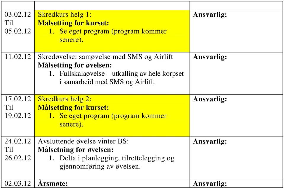 02.12 26.02.12 Skredkurs helg 2: Avsluttende øvelse vinter BS: Målsetning for øvelsen: 1.