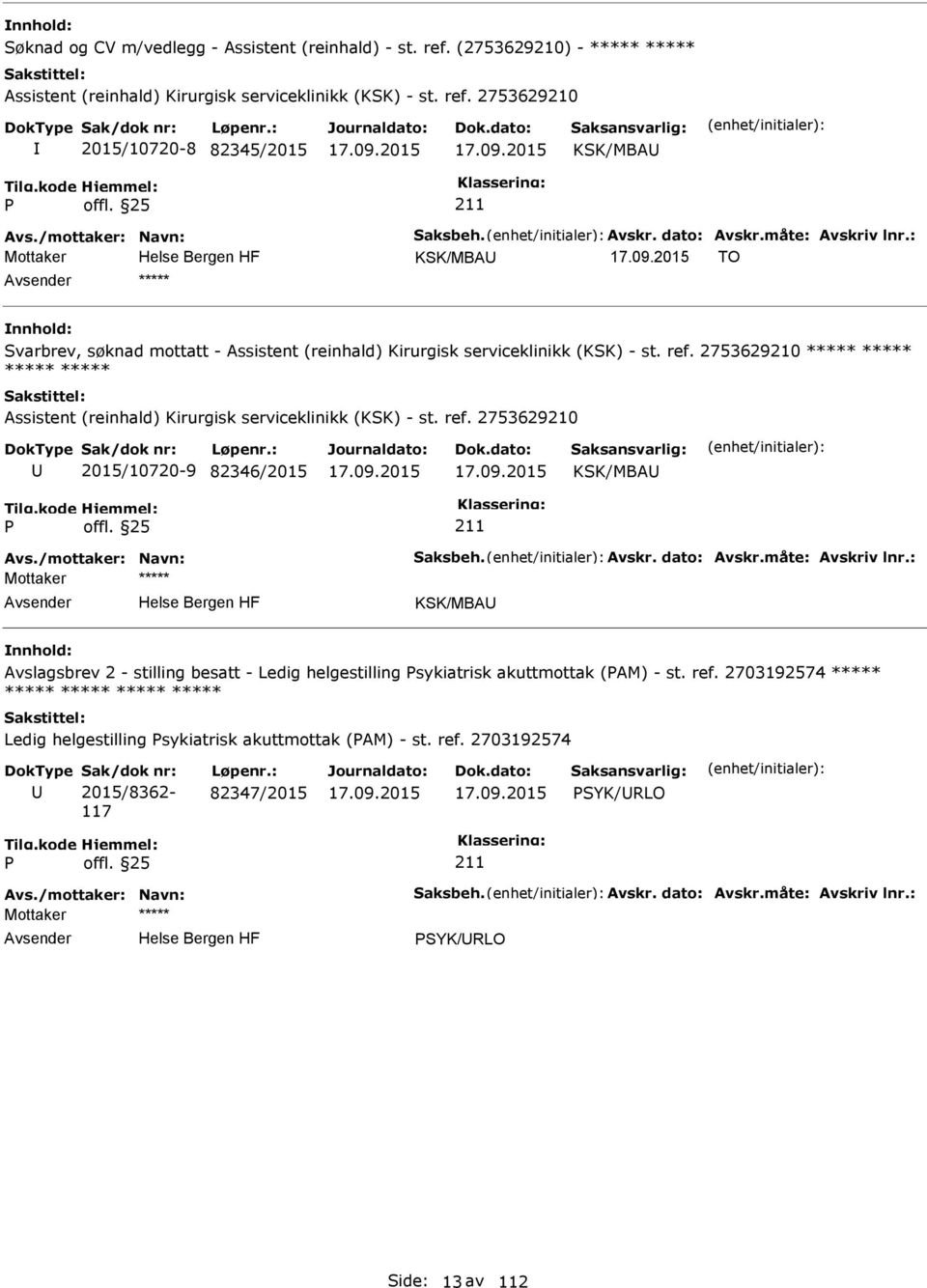 2753629210 2015/10720-8 82345/2015 KSK/MBA Mottaker KSK/MBA TO ***** Svarbrev, søknad mottatt - Assistent (reinhald) Kirurgisk serviceklinikk (KSK) - st. ref.