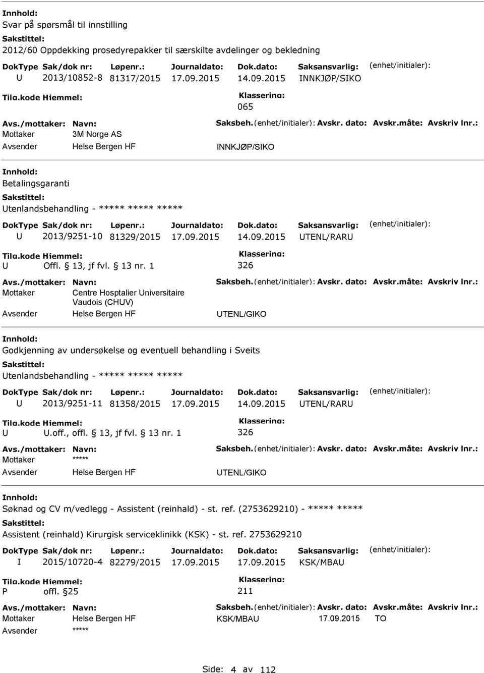 2015 TENL/RAR 326 Mottaker Centre Hosptalier niversitaire Vaudois (CHV) TENL/GKO Godkjenning av undersøkelse og eventuell behandling i Sveits tenlandsbehandling - 2013/9251-11