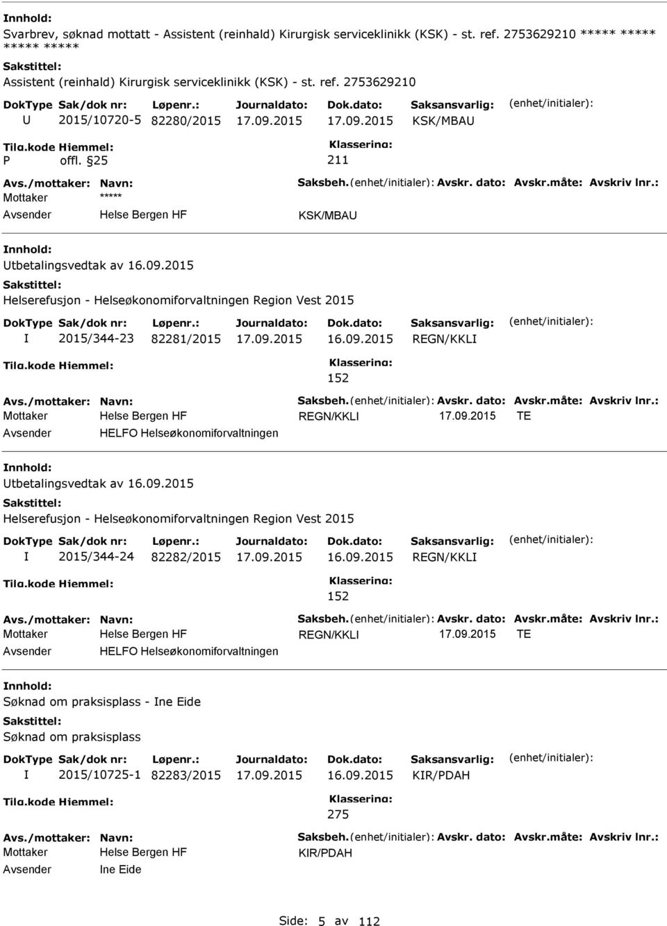 09.2015 Helserefusjon - Helseøkonomiforvaltningen Region Vest 2015 2015/344-24 82282/2015 16.09.2015 REGN/KKL 152 Mottaker REGN/KKL TE HELFO Helseøkonomiforvaltningen Søknad om praksisplass - ne Eide Søknad om praksisplass 2015/10725-1 82283/2015 16.