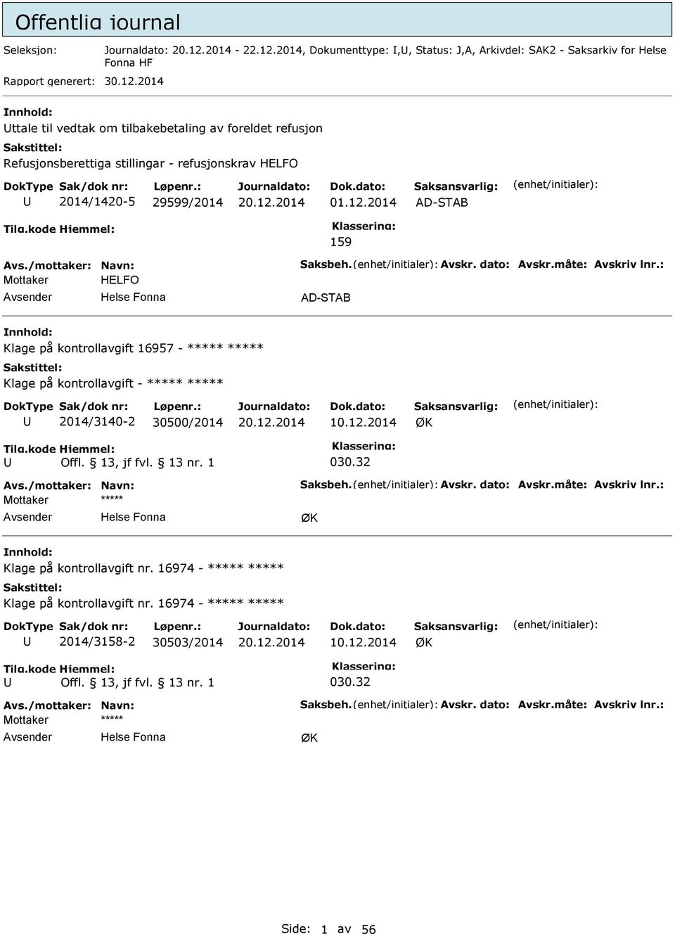 dato: Avskr.måte: Avskriv lnr.: Mottaker HELFO AD-STAB Klage på kontrollavgift 16957 - ***** ***** Klage på kontrollavgift - ***** ***** 2014/3140-2 30500/2014 10.12.2014 ØK Offl. 13, jf fvl. 13 nr.