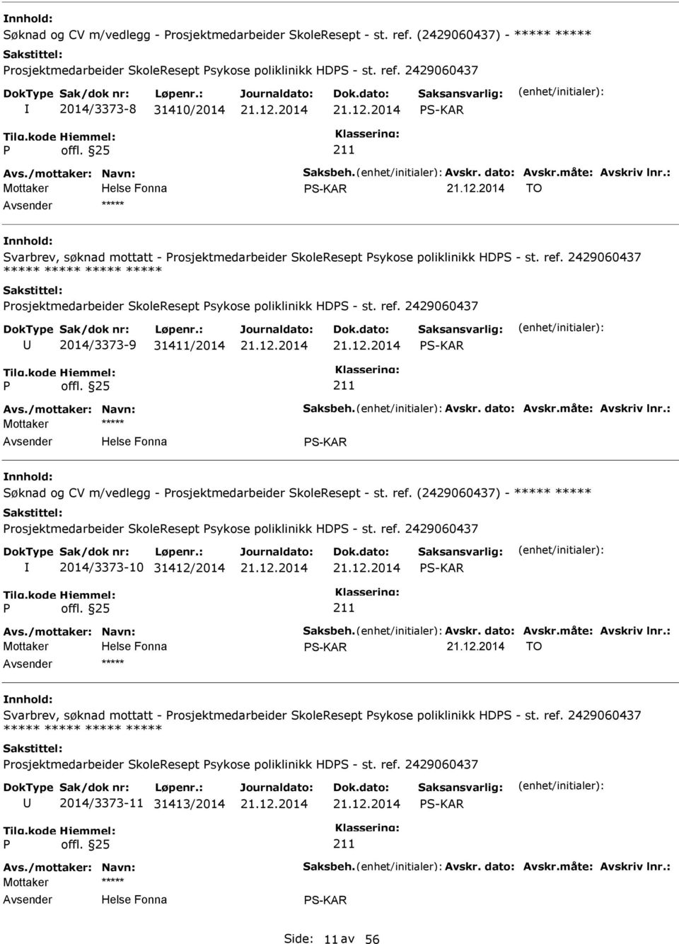 2429060437 ***** ***** ***** ***** rosjektmedarbeider SkoleResept sykose poliklinikk HDS - st. ref. 2429060437 2014/3373-9 31411/2014 S-KAR Avs./mottaker: Navn: Saksbeh. Avskr. dato: Avskr.