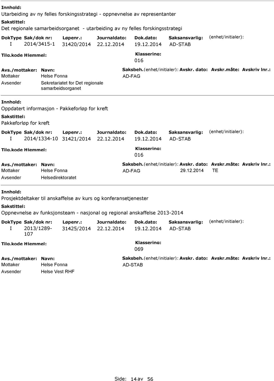 : Mottaker AD-FAG Sekretariatet for Det regionale samarbeidsorganet Oppdatert informasjon - akkeforløp for kreft akkeforløp for kreft 2014/1334-10 31421/2014 19.12.