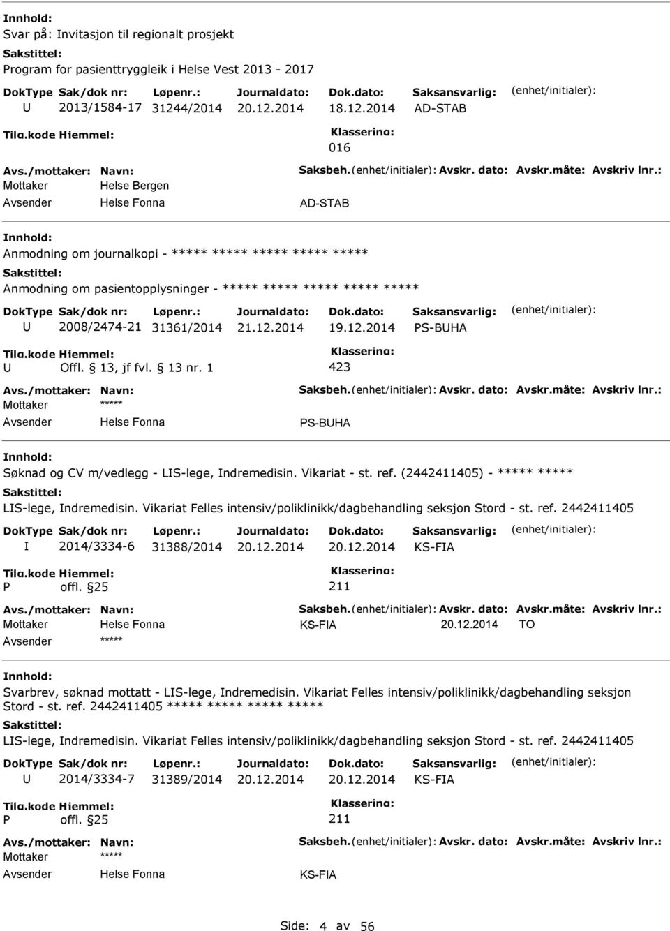 12.2014 S-BHA Offl. 13, jf fvl. 13 nr. 1 423 Avs./mottaker: Navn: Saksbeh. Avskr. dato: Avskr.måte: Avskriv lnr.: S-BHA Søknad og CV m/vedlegg - LS-lege, ndremedisin. Vikariat - st. ref.