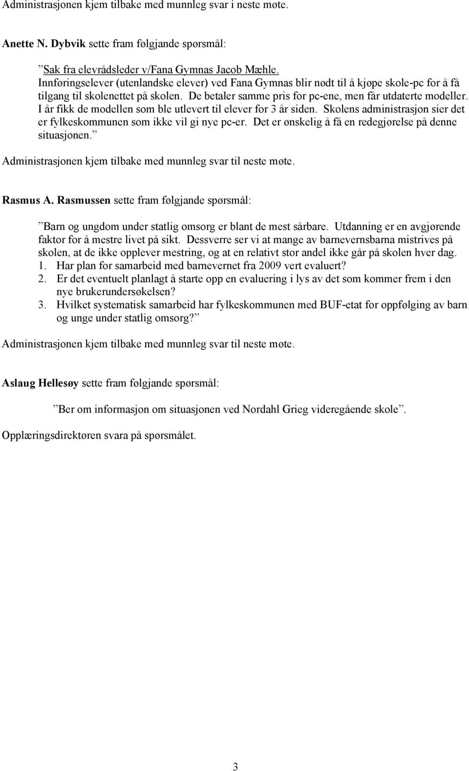 I år fikk de modellen som ble utlevert til elever for 3 år siden. Skolens administrasjon sier det er fylkeskommunen som ikke vil gi nye pc-er.