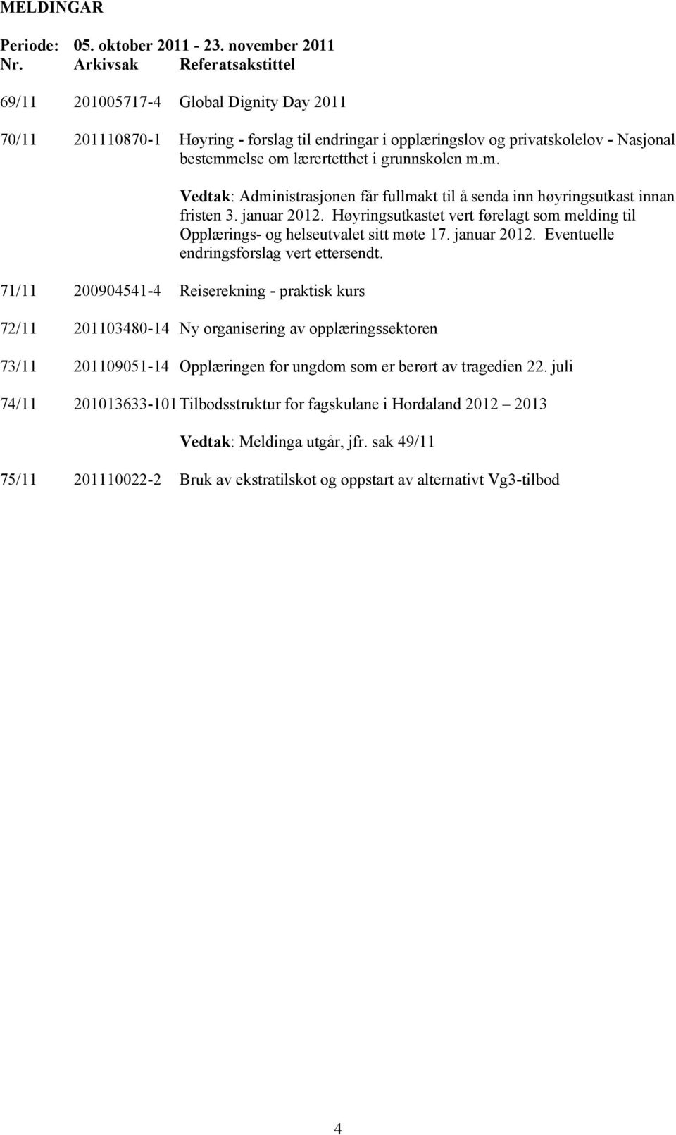 grunnskolen m.m. Vedtak: Administrasjonen får fullmakt til å senda inn høyringsutkast innan fristen 3. januar 2012.
