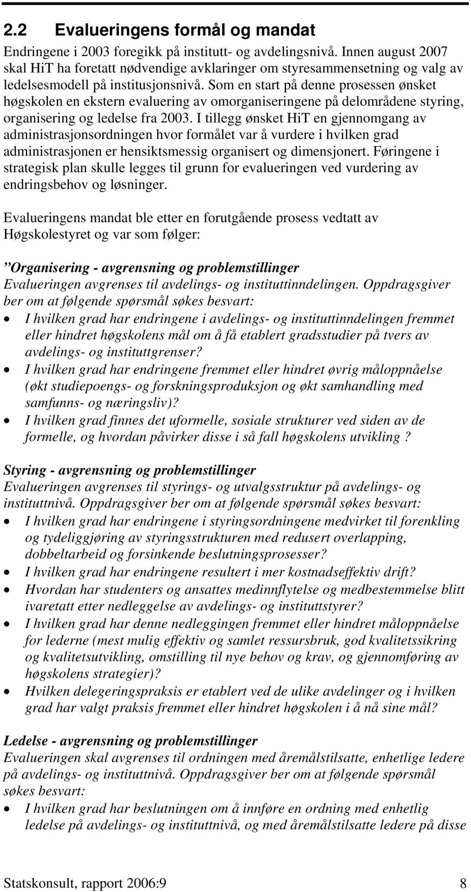 Som en start på denne prosessen ønsket høgskolen en ekstern evaluering av omorganiseringene på delområdene styring, organisering og ledelse fra 2003.