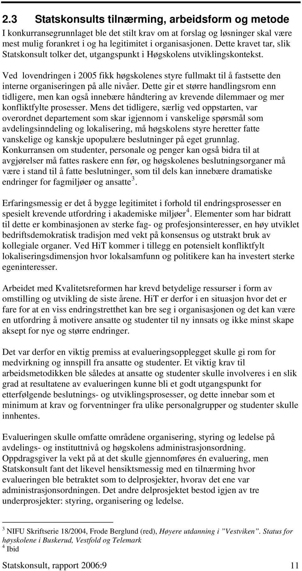 Ved lovendringen i 2005 fikk høgskolenes styre fullmakt til å fastsette den interne organiseringen på alle nivåer.