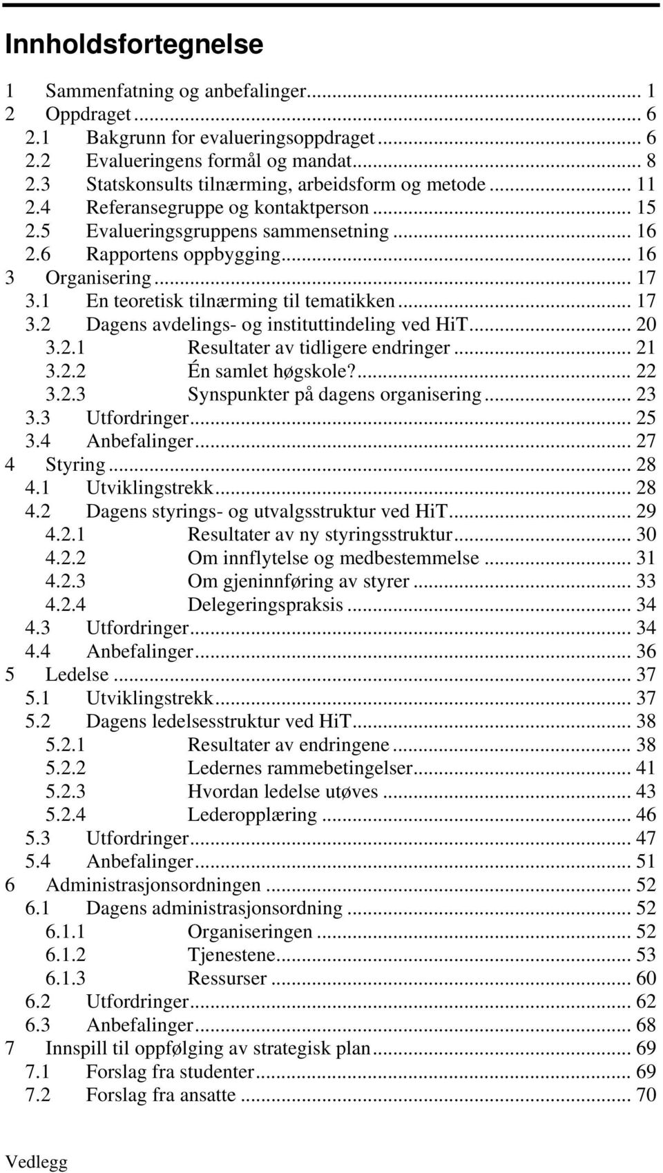 1 En teoretisk tilnærming til tematikken... 17 3.2 Dagens avdelings- og instituttindeling ved HiT... 20 3.2.1 Resultater av tidligere endringer... 21 3.2.2 Én samlet høgskole?... 22 3.2.3 Synspunkter på dagens organisering.