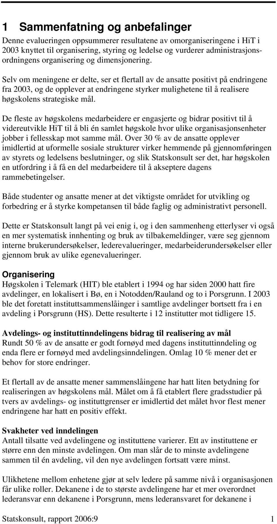 Selv om meningene er delte, ser et flertall av de ansatte positivt på endringene fra 2003, og de opplever at endringene styrker mulighetene til å realisere høgskolens strategiske mål.