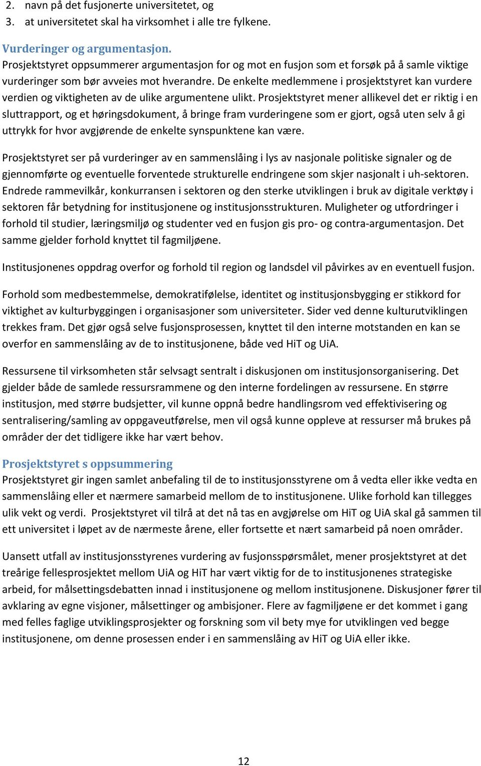 De enkelte medlemmene i prosjektstyret kan vurdere verdien og viktigheten av de ulike argumentene ulikt.