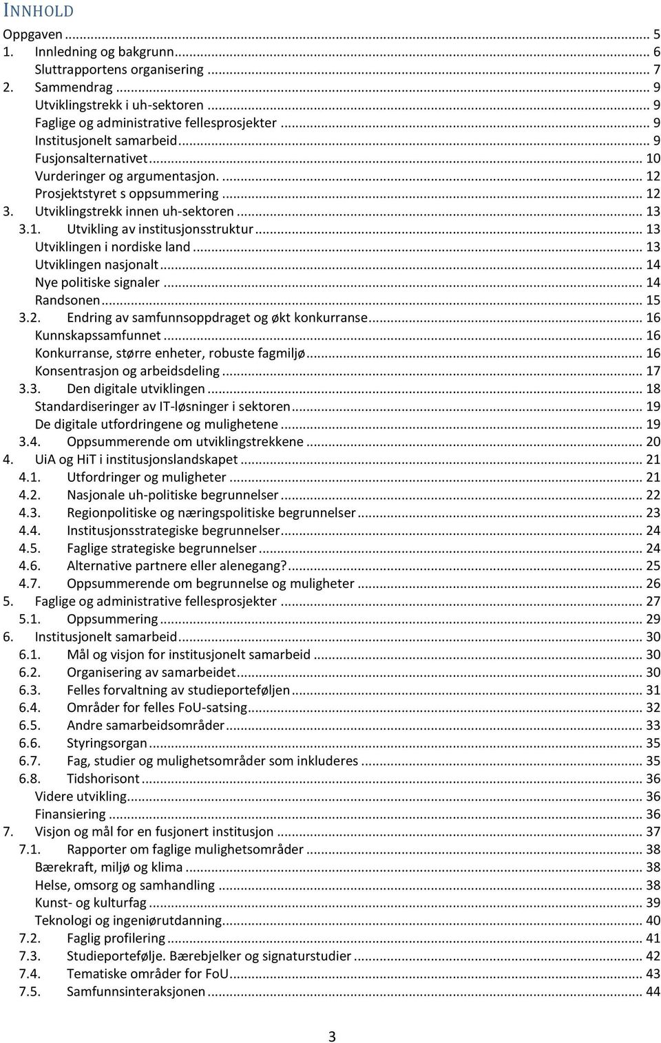 .. 13 Utviklingen i nordiske land... 13 Utviklingen nasjonalt... 14 Nye politiske signaler... 14 Randsonen... 15 3.2. Endring av samfunnsoppdraget og økt konkurranse... 16 Kunnskapssamfunnet.