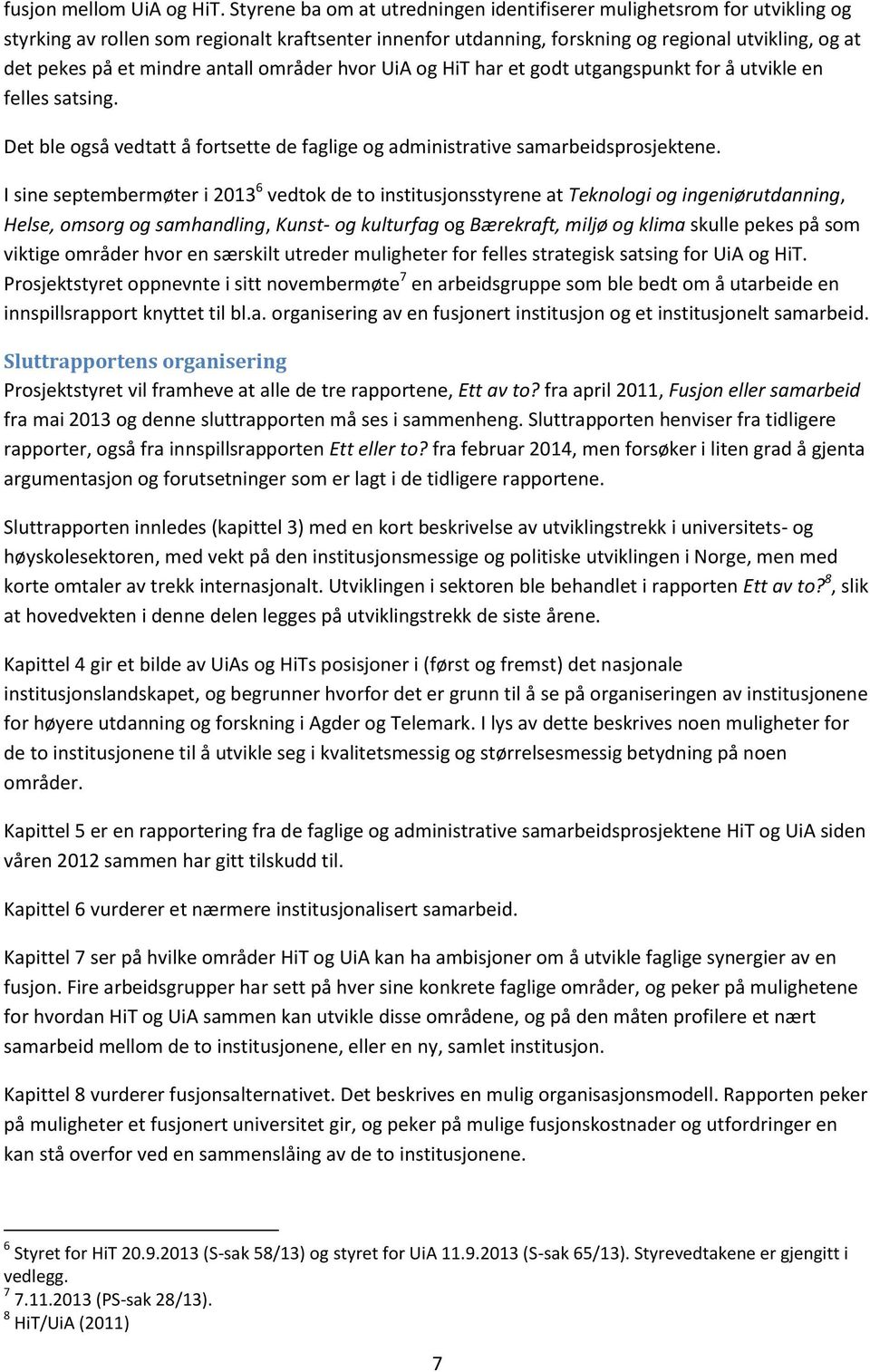 antall områder hvor UiA og HiT har et godt utgangspunkt for å utvikle en felles satsing. Det ble også vedtatt å fortsette de faglige og administrative samarbeidsprosjektene.