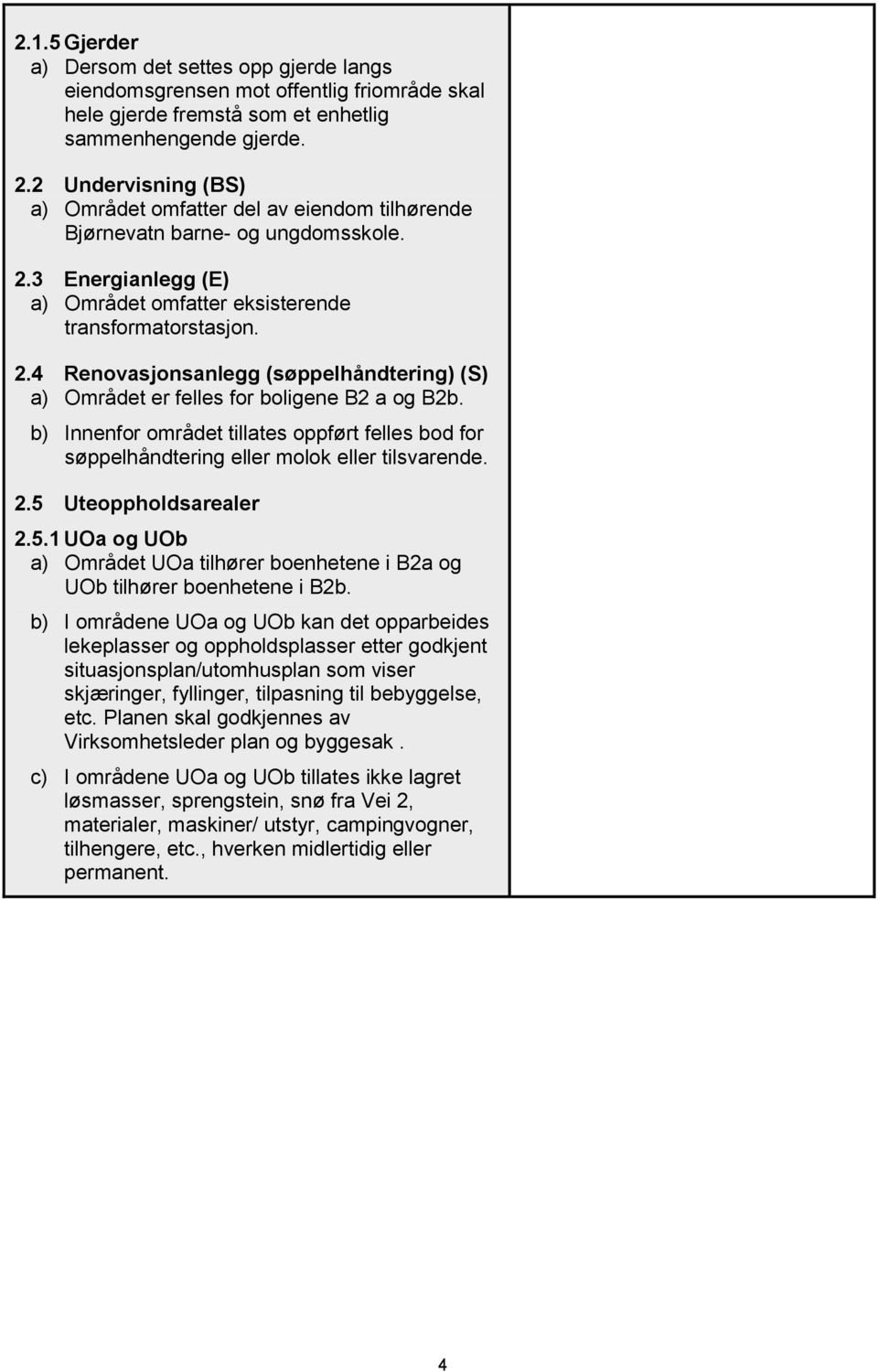 b) Innenfor området tillates oppført felles bod for søppelhåndtering eller molok eller tilsvarende. 2.5 Uteoppholdsarealer 2.5.1 UOa og UOb a) Området UOa tilhører boenhetene i B2a og UOb tilhører boenhetene i B2b.