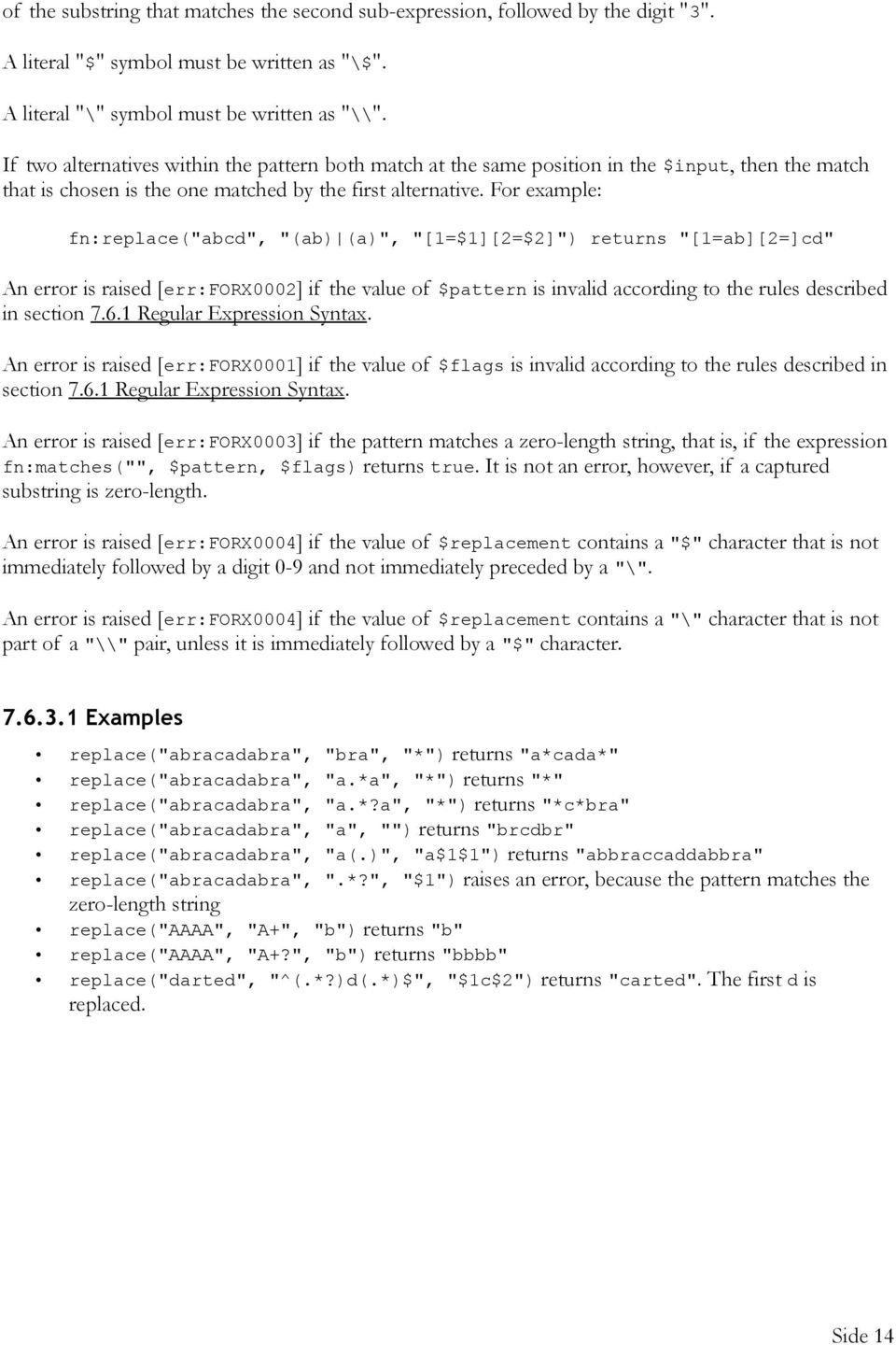 For example: fn:replace("abcd", "(ab) (a)", "[1=$1][2=$2]") returns "[1=ab][2=]cd" An error is raised [err:forx0002] if the value of $pattern is invalid according to the rules described in section 7.