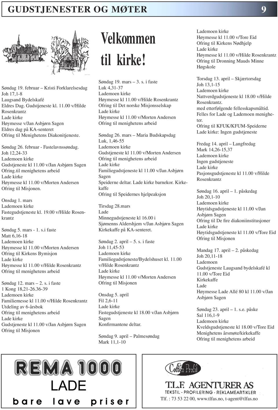 00 v/hilde Rosenkrantz Høymesse v/jan Asbjørn Sagen Eldres dag på KA-senteret Ofring til Menighetens Diakonitjeneste. Søndag 26. februar - Fastelavnssøndag. Joh 12,24-33 Gudstjeneste kl 11.