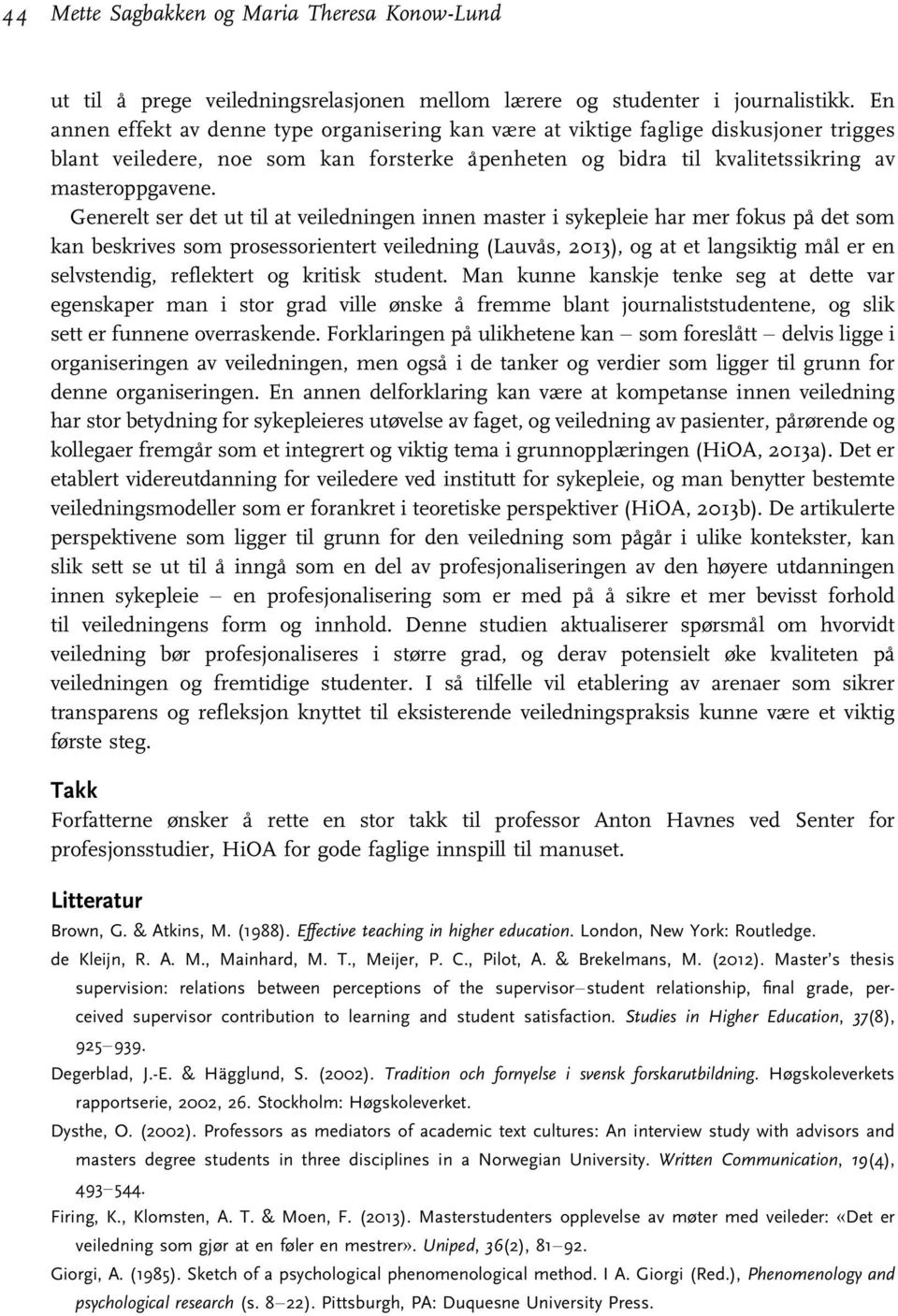 Generelt ser det ut til at veiledningen innen master i sykepleie har mer fokus på det som kan beskrives som prosessorientert veiledning (Lauvås, 2013), og at et langsiktig mål er en selvstendig,